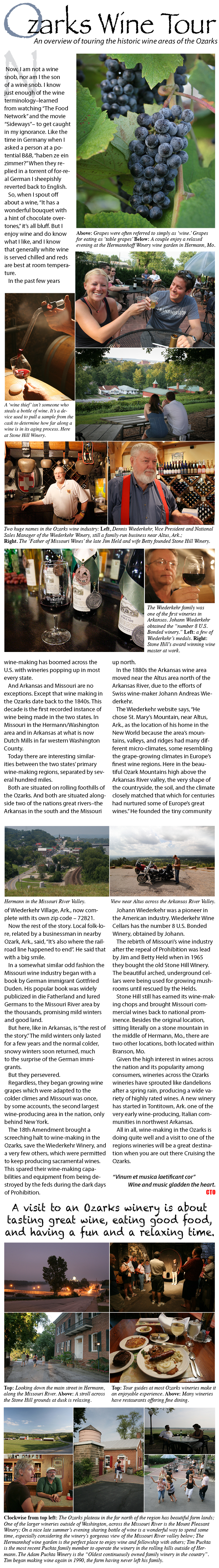 Wine making has a long history in the Ozarks – from the Arkansas River in the south to the Missouri River in the north. Those areas evidently had a resemblance to the areas of Germany they left and it was just natural to start making wine. A ride from the Altus, Ark. area up through the heart of the Ozarks to Hermann and Washington, Mo. would be a great tour of the Ozarks wine country.